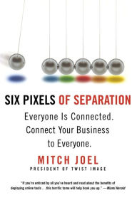Title: Six Pixels of Separation: Everyone Is Connected. Connect Your Business to Everyone., Author: Mitch Joel