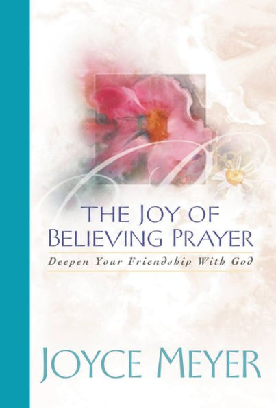 The Joy of Believing in Prayer: Deepen Your Friendship with God