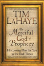 The Merciful God of Prophecy: His Loving Plan for You in the End Times