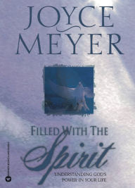 Title: Filled with the Spirit: Understanding God's Power in Your Life, Author: Joyce Meyer