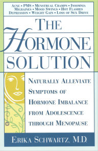 Title: The Hormone Solution: Naturally Alleviate Symptoms of Hormone Imbalance from Adolescence Through Menopause, Author: Erika Schwartz