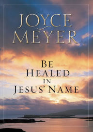 Title: Be Healed in Jesus' Name, Author: Joyce Meyer