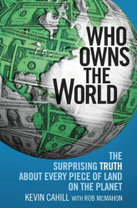 Title: Who Owns the World: The Surprising Truth About Every Piece of Land on the Planet, Author: Kevin Cahill