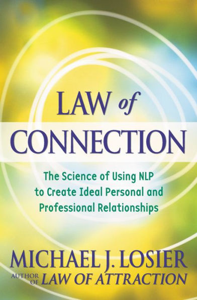 Law of Connection: The Science of Using NLP to Create Ideal Personal and Professional Relationships