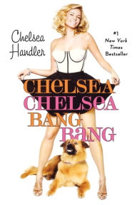 Title: Chelsea Chelsea Bang Bang, Author: Chelsea Handler