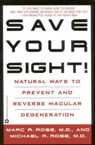 Title: Save Your Sight!: Natural Ways to Prevent and Reverse Macular Degeneration, Author: Marc R. Rose MD