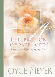 Title: Celebration of Simplicity: Loving God and Enjoying Life, Author: Joyce Meyer