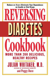 Title: Reversing Diabetes Cookbook: More than 200 Delicious, Healthy Recipes, Author: Julian Whitaker MD