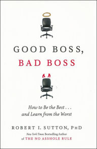 Good Boss, Bad Boss: How to Be the Best...and Learn from the Worst