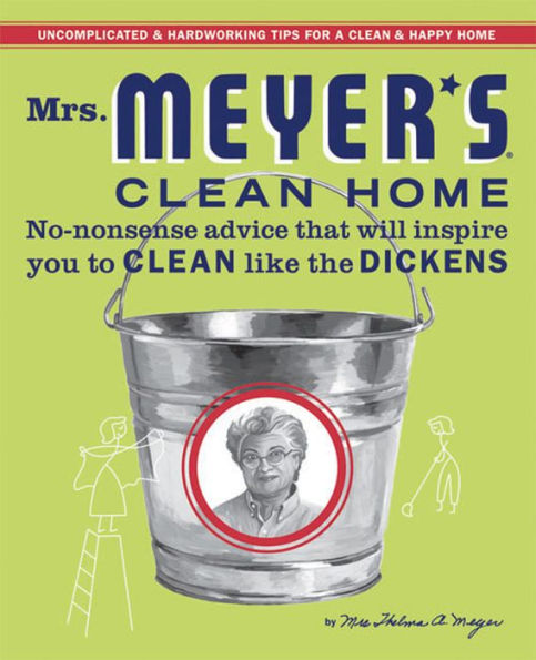 Mrs. Meyer's Clean Home: No-Nonsense Advice That Will Inspire You to Clean Like the Dickens