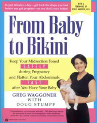 Title: From Baby to Bikini: Keep Your Muscles Toned Safely during Pregnancy and Flatten Your Abdominals Fast after You Have Your Baby, Author: Greg Waggoner