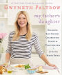 My Father's Daughter: Delicious, Easy Recipes Celebrating Family & Togetherness