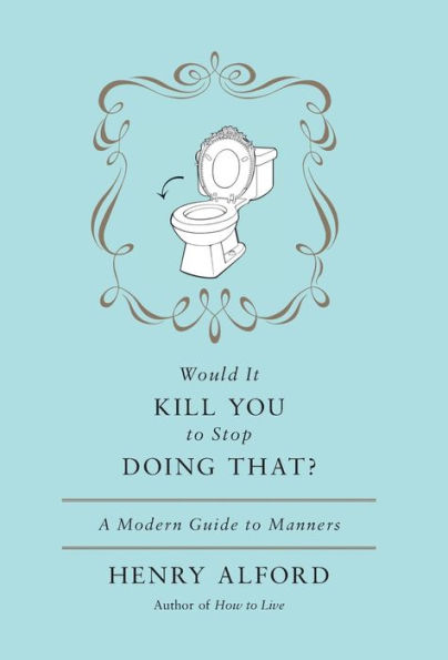 Would It Kill You to Stop Doing That: A Modern Guide to Manners