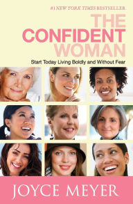 Title: The Confident Woman: Start Today Living Boldly and without Fear, Author: Joyce Meyer