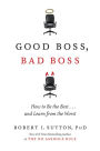 Good Boss, Bad Boss: How to Be the Best...and Learn from the Worst