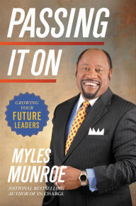 Title: Passing It On: Growing Your Future Leaders, Author: Myles Munroe