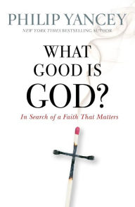 Title: What Good Is God?: In Search of a Faith That Matters, Author: Philip Yancey