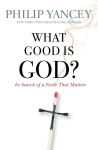 Alternative view 1 of What Good Is God?: In Search of a Faith That Matters
