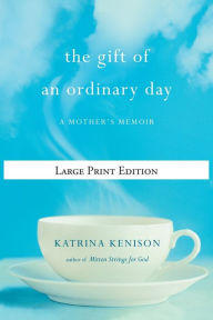 Title: The Gift of an Ordinary Day: A Mother's Memoir, Author: Katrina Kenison