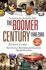 Title: The Boomer Century 1946-2046: How America's Most Influential Generation Changed Everything, Author: Richard Croker