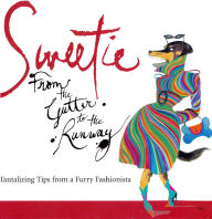 Title: Sweetie: From the Gutter to the Runway Tantalizing Tips from a Furry Fashionista, Author: Mark Welsh