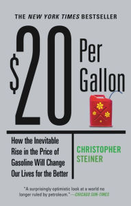 Title: $20 Per Gallon: How the Inevitable Rise in the Price of Gasoline Will Change Our Lives for the Better, Author: Christopher Steiner