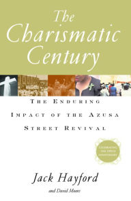 Title: The Charismatic Century: The Enduring Impact of the Azusa Street Revival, Author: Jack W. Hayford
