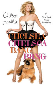 Title: Chelsea Chelsea Bang Bang, Author: Chelsea Handler