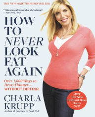 Title: How to Never Look Fat Again: Over 1000 Ways to Dress Thinner--Without Dieting, Author: Charla Krupp