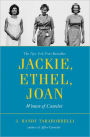 Jackie, Ethel, Joan: Women of Camelot