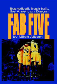 Title: Fab Five: Basketball, Trash Talk, the American Dream, Author: Mitch Albom