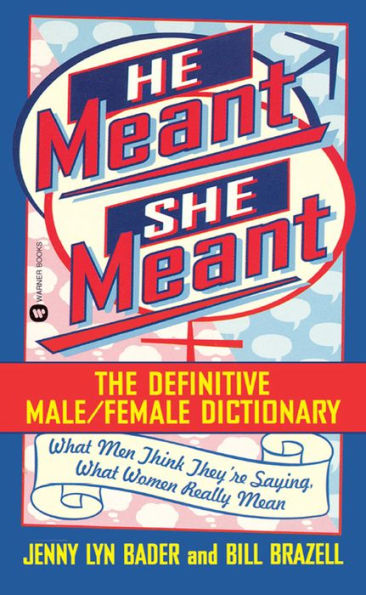 He Meant, She Meant: The Definitive Male, Female Dictionary