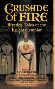 Title: Crusade of Fire: Mystical Tales of the Knights Templar, Author: Katherine Kurtz