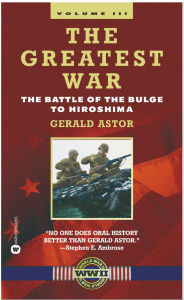 Title: The Greatest War - Volume III: The Battle of the Bulge to Hiroshima, Author: Gerald Astor
