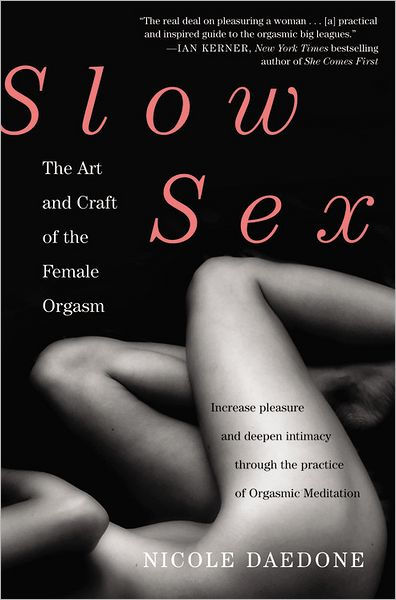 Slow Sex The Art and Craft of the Female Orgasm by Nicole Daedone