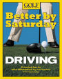 Better by Saturday (TM) - Driving: Featuring Tips by Golf Magazine's Top 100 Teachers