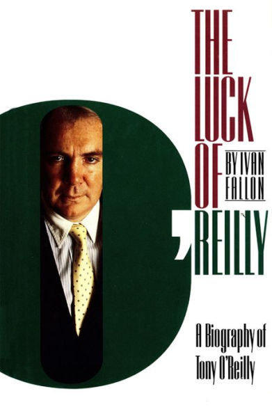 Luck of O'Reilly: A Biography of Tony O'Reilly