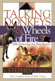 Title: Talking Donkeys and Wheels of Fire: Bible Stories That are Truly Bizarre, Author: J. Stephen Lang