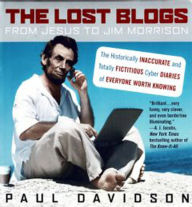 Title: The Lost Blogs: From Jesus to Jim Morrison--The Historically Inaccurate and Totally Fictitious Cyber Diaries of Everyone Worth Knowing, Author: Paul Davidson