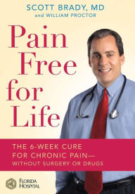 Title: Pain Free for Life: The 6-Week Cure for Chronic Pain -- Without Surgery or Drugs, Author: Scott Brady MD
