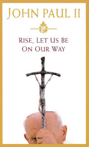 Title: Rise, Let Us Be on Our Way, Author: Pope John Paul II