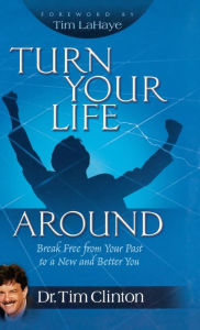 Title: Turn Your Life Around: Break Free from Your Past to a New and Better You, Author: Tim Clinton