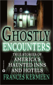 Title: Ghostly Encounters: True Stories of America's Haunted Inns and Hotels, Author: Frances Kermeen