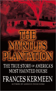 Title: The Myrtles Plantation: The True Story of America's Most Haunted House, Author: Frances Kermeen