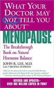 Title: What Your Doctor May Not Tell You about Menopause: The Breakthrough Book on Natural Hormone Balance, Author: John R. Lee MD
