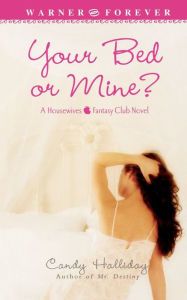 Title: Your Bed or Mine? (Housewives Fantasy Club Series), Author: Candy Halliday