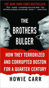 Title: The Brothers Bulger: How They Terrorized and Corrupted Boston for a Quarter Century, Author: Howie Carr