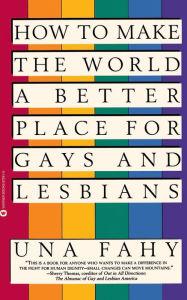 Title: How to Make the World a Better Place for Gays & Lesbians, Author: Una W Fahy