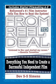 Title: From Reel to Deal: Everything You Need to Create a Successful Independent Film, Author: Dov S-S Simens