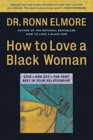 Title: How to Love a Black Woman: Give-and-Get-the Very Best in Your Relationship, Author: Ronn Elmore